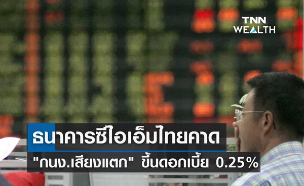 ธนาคารซีไอเอ็มไทยคาด กนง.เสียงแตก ขึ้นดอกเบี้ย 0.25%