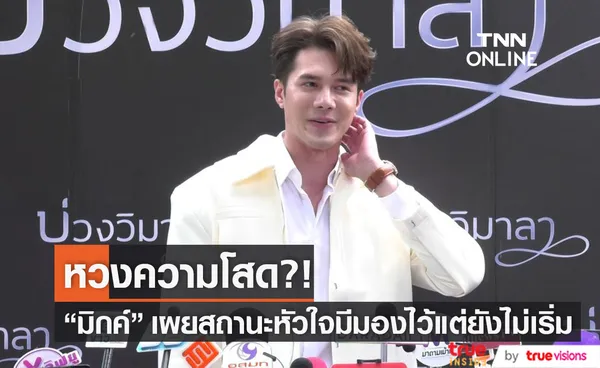 หวงความโสด?! มิกค์ ทองระย้า เผยสถานะหัวใจ มีมองไว้แต่ยังไม่เริ่ม 