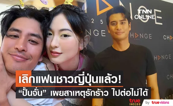 ปั้นจั่น รับเลิกแฟนชาวญี่ปุ่น เผยสาเหตุไปต่อไม่ได้ 