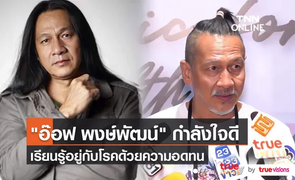 กำลังใจดีเยี่ยม “อ๊อฟ พงษ์พัฒน์” เรียนรู้ถ้าต้องอยู่กับโรคนี้ไปตลอดชีวิต (มีคลิป)