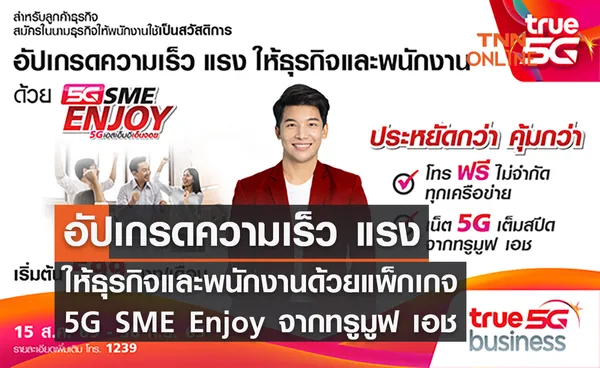 อัปเกรดความเร็ว แรง ให้ธุรกิจและพนักงาน ด้วยแพ็กเกจ 5G SME Enjoy จากทรูมูฟ เอช