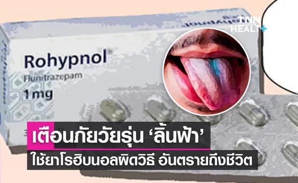 เตือนภัยวัยรุ่น ลิ้นฟ้า ใช้ยาโรฮิบนอล (Rohypnol) ผิดวิธี เสี่ยงอันตรายถึงชีวิต