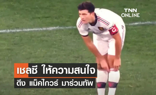 'เชลซี' ให้ความสนใจดึง 'แม็คไกวร์' มาร่วมทัพ