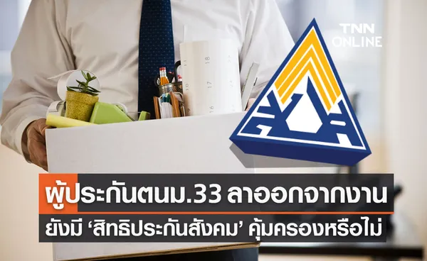 ลาออกจากงาน ประกันสังคม 2565 ผู้ประกันตนมาตรา 33 ยังมีสิทธิประกันสังคมหรือไม่?