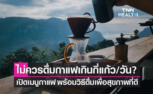 คอกาแฟต้องรู้! ไม่ควรดื่มกาแฟเกินวันละกี่แก้ว พร้อมแนะเมนูกาแฟเพื่อสุขภาพที่ดี