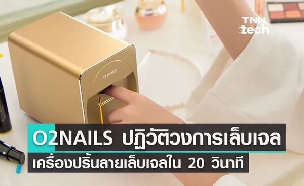 ปฏิวัติวงการเล็บเจล ด้วย O2NAILS เครื่องปริ้นลายเล็บผ่านสมาร์ตโฟน