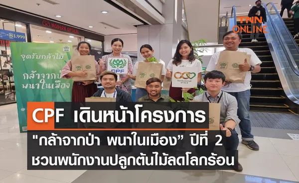 CPF เดินหน้าโครงการ กล้าจากป่า พนาในเมือง” ปีที่ 2 ชวนพนักงานปลูกต้นไม้ลดโลกร้อน