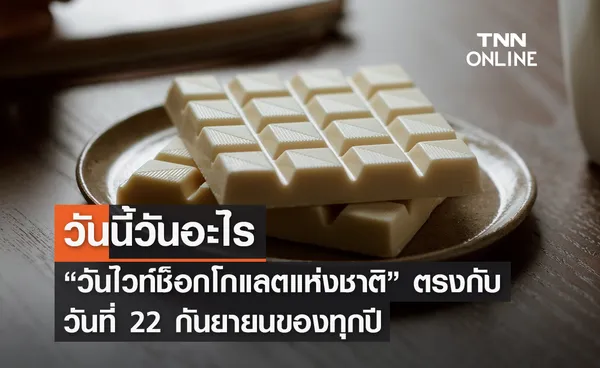 วันนี้วันอะไร 22 กันยายน ตรงกับ “วันไวท์ช็อกโกแลตแห่งชาติ”