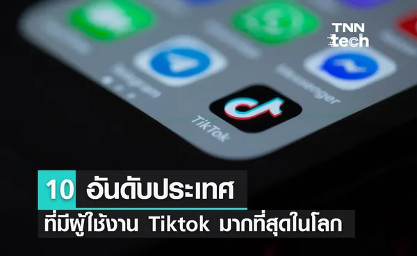 10 อันดับประเทศที่บัญชีผู้ใช้งาน Tiktok มากที่สุดในโลก