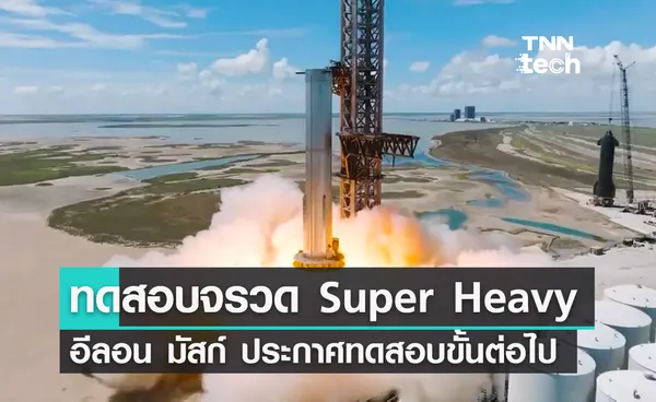 SpaceX ทดสอบจรวด Super Heavy อีลอน มัสก์ประกาศพร้อมทดสอบในขั้นตอนต่อไป