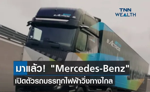 มาแล้ว! Mercedes-Benz เปิดตัวรถบรรทุกไฟฟ้าวิ่งทางไกล