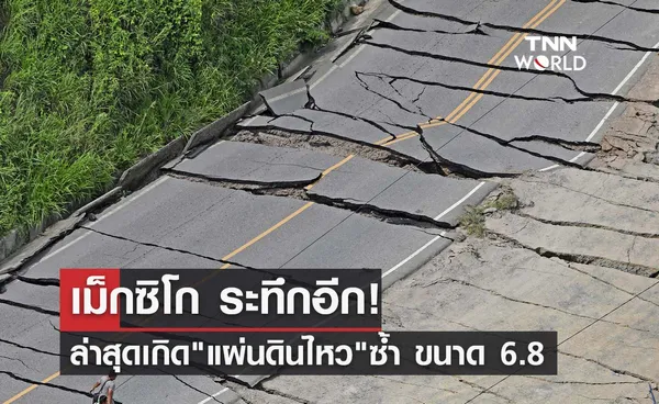 ระทึกอีก! แผ่นดินไหวขนาด 6.8 เขย่าซ้ำ เม็กซิโก