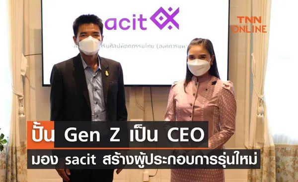 ปั้น Gen Z เป็น CEO มอง sacit สร้างผู้ประกอบการรุ่นใหม่ เป็นอาชีพสร้างรายได้ยั่งยืน