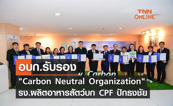 อบก.รับรอง Carbon Neutral Organization รง.ผลิตอาหารสัตว์บก CPF ปักธงชัย รายแรก 