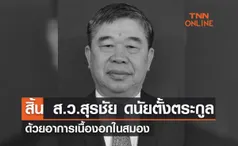 สิ้น “ส.ว.สุรชัย ดนัยตั้งตระกูล” ด้วยอาการเนื้องอกในสมอง 