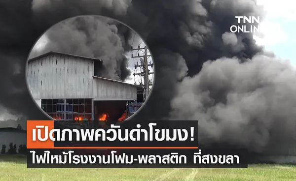 ระทึก! ไฟไหม้โรงงานโฟม-พลาสติกที่สงขลา ควันโขมงเต็มท้องฟ้า