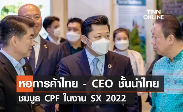 (คลิป) หอการค้าไทย - CEO ชั้นนำไทย ชมบูธ CPF ในงาน SX 2022 