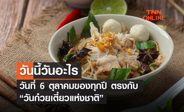 วันนี้วันอะไร 6 ตุลาคม ตรงกับ “วันก๋วยเตี๋ยวแห่งชาติ” 