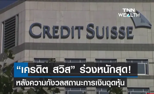  “เครดิต สวิส” ร่วงแตะระดับต่ำสุด! หลังความกังวลสถานะการเงินฉุดหุ้น