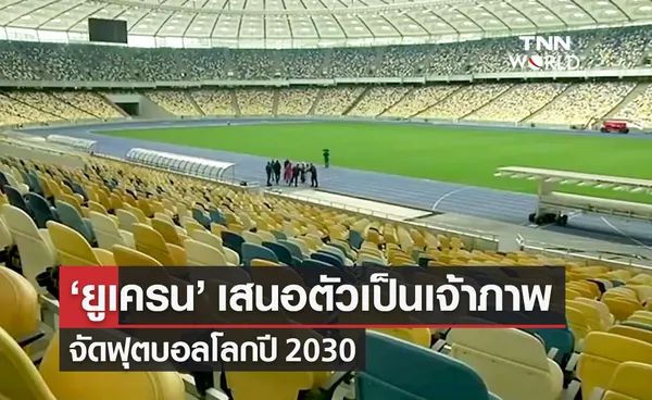 ยูเครน ร่วมกับสเปน-โปรตุเกส เสนอตัวเป็นเจ้าภาพจัดฟุตบอลโลกปี 2030