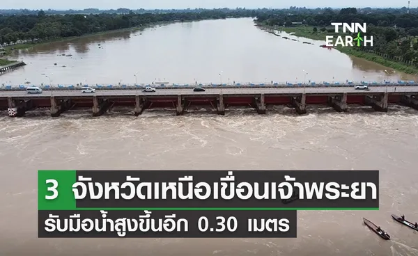 เช็กด่วน! 3 จังหวัดเหนือเขื่อนเจ้าพระยา รับมือระดับน้ำเพิ่มอีก 0.30 เมตร