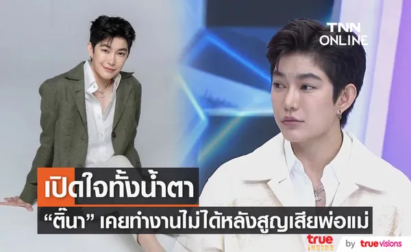 ติ๊นา ศุภนาฎ เปิดใจ เคยทำงานไม่ได้ถึง 3 ปี หลังสูญเสียพ่อแม่จากไฟไหม้บ้าน