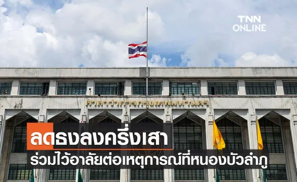 ลดธงลงครึ่งเสา ร่วมไว้อาลัยต่อเหตุการณ์ที่หนองบัวลำภู