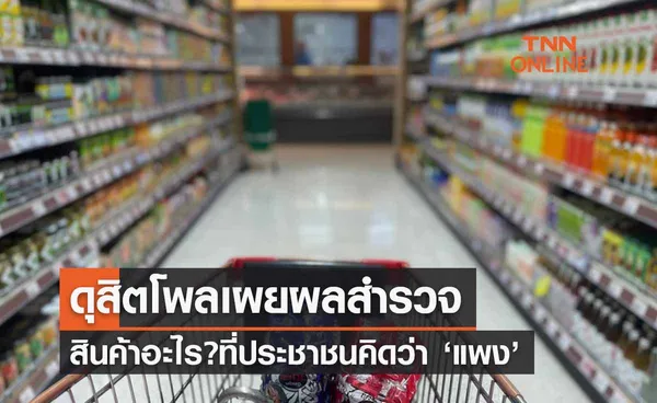 โพลผลสำรวจ เปิดชื่อสินค้าที่ปชช.คิดว่า ‘แพง’ เกินกว่าจะรับได้