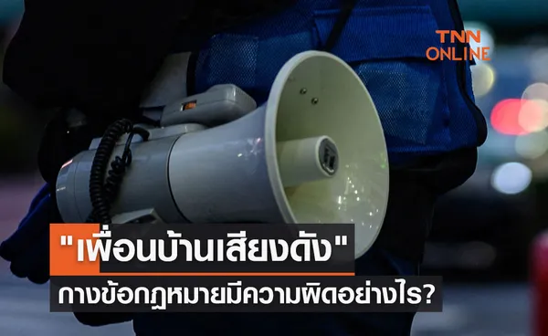 เพื่อนบ้านเสียงดัง ก่อความรำคาญ กางข้อกฎหมายมีความผิดอย่างไร?