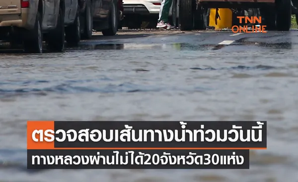 ตรวจสอบเส้นทางน้ำท่วมวันนี้ พบทางหลวงผ่านไม่ได้ 20 จังหวัดรวม 30 แห่ง