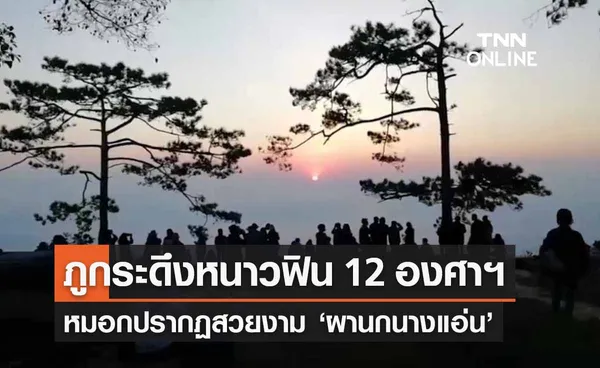 เที่ยวภูกระดึง อุณหภูมิลดเหลือ 12 องศาฯใกล้เลขตัวเดียว นทท.หนาวฟิน