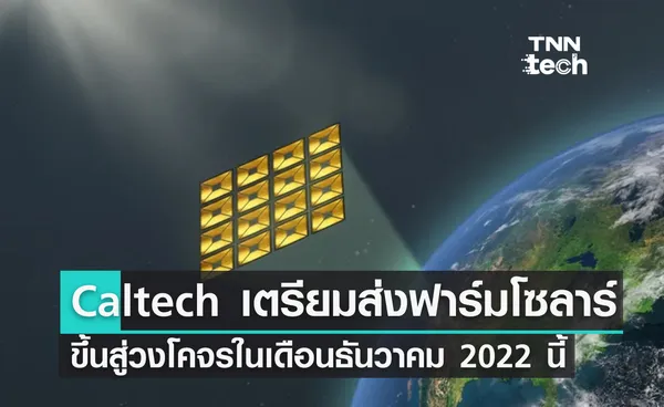 Caltech เตรียมส่งฟาร์มโซลาร์ ขึ้นสู่วงโคจรในเดือนธันวาคม 2022 นี้