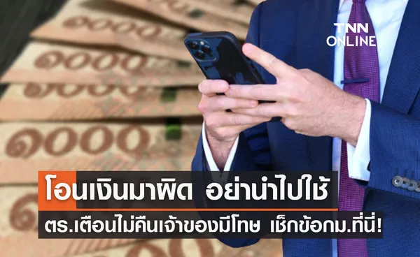 ตร.เตือนได้รับ เงินโอนผิดบัญชี แต่นำไปใช้เองไม่คืนเจ้าของ มีความผิด!