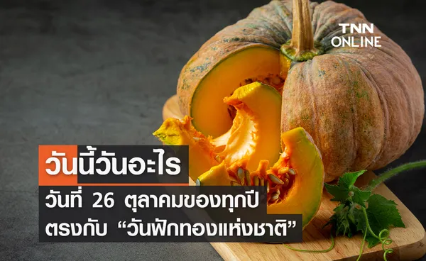 วันนี้วันอะไร 26 ตุลาคม ตรงกับ “วันฟักทองแห่งชาติ” 