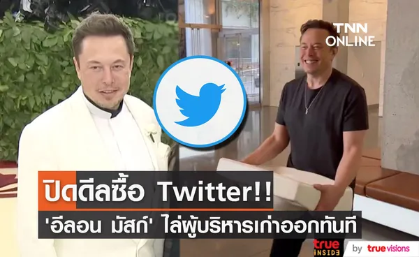 ไล่ผู้บริหารเก่าออกทันที!! หลัง 'อีลอน มัสก์’ ปิดดีลซื้อ Twitter 44,000 ล้านดอลลาร์