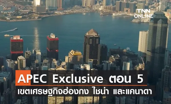 (คลิป) APEC Exclusive ตอน 5  เขตเศรษฐกิจฮ่องกง ไชน่า และแคนาดา