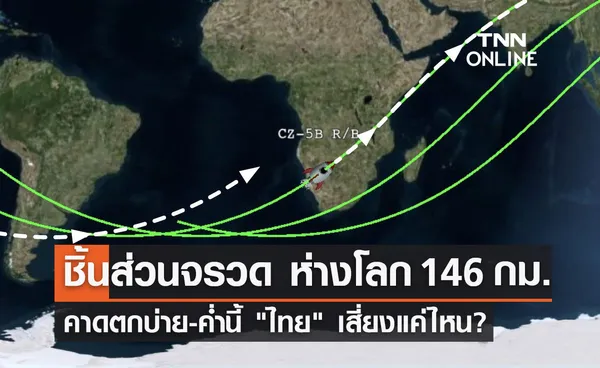 แจ้งเตือนล่าสุด! ชิ้นส่วนจรวด ห่างโลก 146 กม. คาดตกช่วงบ่าย-ค่ำนี้