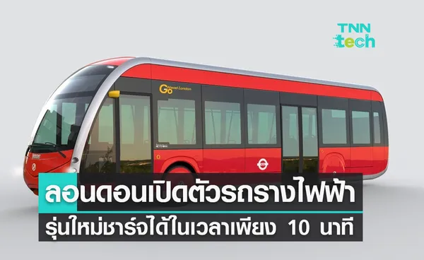 ลอนดอนเปิดตัวรถรางไฟฟ้ารุ่นใหม่ชาร์จได้ในเวลาเพียง 10 นาที