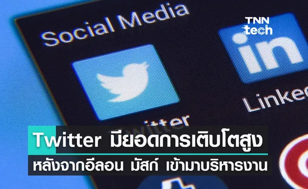 Twitter มียอดการเติบโตของผู้ใช้งานสูงที่สุดหลังจากอีลอน มัสก์เข้ามาบริหารงาน