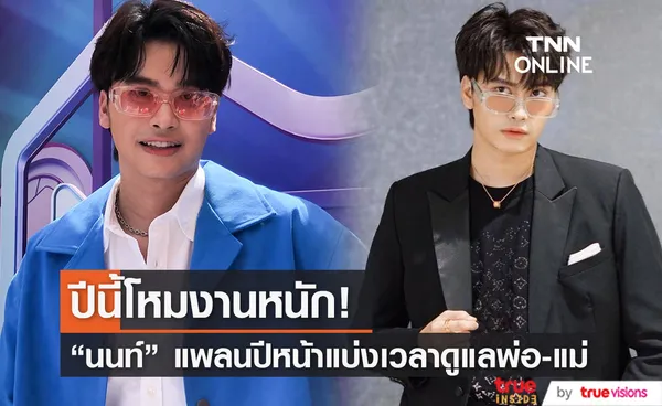 นนท์ ธนนท์ รับ ปีนี้โหมงานหนัก เผย ปีหน้าเตรียมแบ่งเวลาดูแลพ่อแม่