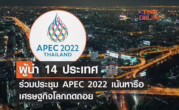 ผู้นำ 14 ประเทศ ร่วมประชุม APEC 2022 เน้นหารือเศรษฐกิจโลกถดถอย  