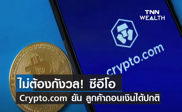 ไม่ต้องกังวล! ซีอีโอ Crypto.com ยันลูกค้าถอนเงินได้ปกติ 