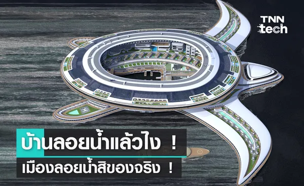 บ้านลอยน้ำแล้วไง ! เมืองลอยน้ำสิของจริง ! รองรับได้ถึง 6 หมื่นคน