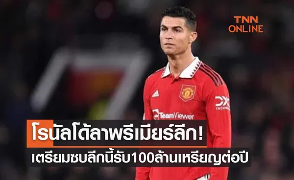 ค่าเหนื่อย100ล้านเหรียญ! 'โรนัลโด้' ลาพรีเมียร์ลีกซบทีมนี้แน่นอน