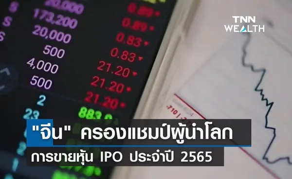 จีน ครองแชมป์ผู้นำโลก ขายหุ้น IPO ประจำปี 2565 