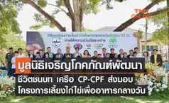 มูลนิธิเจริญโภคภัณฑ์พัฒนาชีวิตชนบท เครือ CP-CPF ส่งมอบโครงการเลี้ยงไก่ไข่เพื่ออาหารกลางวันนักเรียน