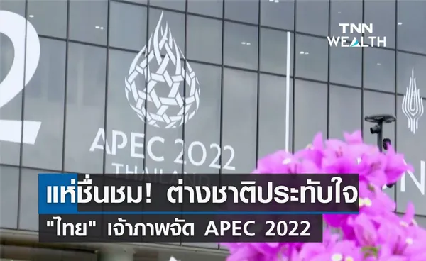 แห่ชื่นชม! ต่างชาติประทับใจไทย เจ้าภาพจัด APEC 2022 