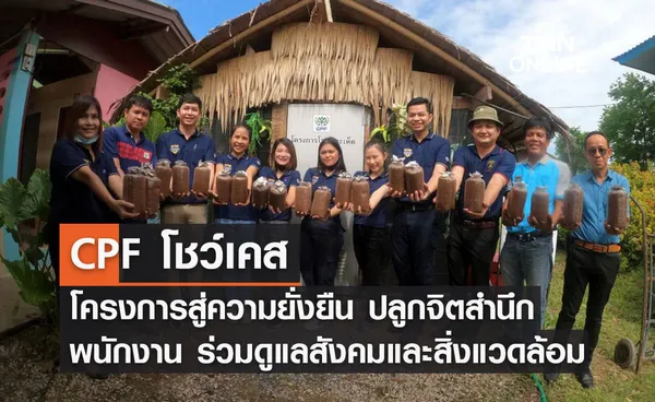 CPF โชว์เคส “โครงการสู่ความยั่งยืน” ปลูกจิตสำนึกพนักงาน ร่วมดูแลสังคมและสิ่งแวดล้อม