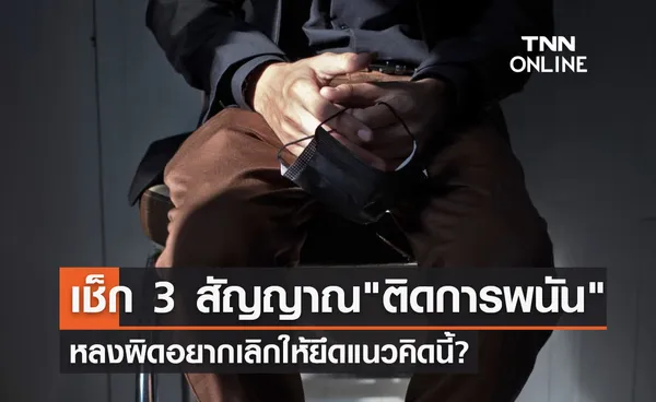 เช็ก 3 สัญญาณ ติดการพนัน หลงผิดอยากเลิกให้ยึดแนวคิดนี้?