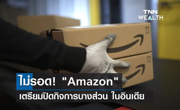 ไม่รอด! Amazon เตรียมปิดกิจการบางส่วนในอินเดีย